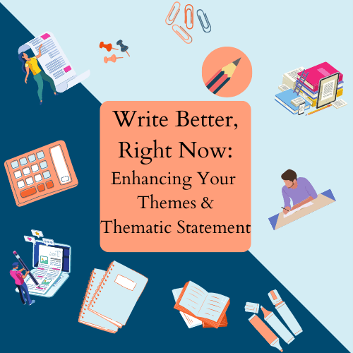 Write Better, Right Now: Enhancing Your Themes and Thematic&nbsp;Statement